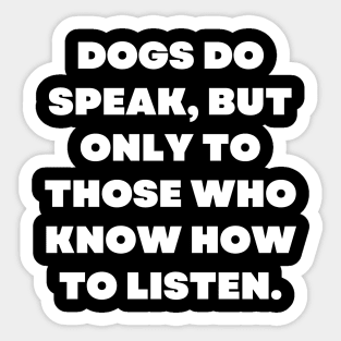 Dogs do speak, but only to those who know how to listen Sticker